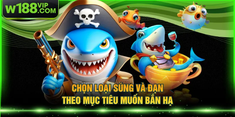 Chọn loại súng và đạn theo mục tiêu muốn bắn hạ