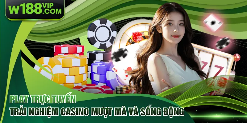 Play Trực Tuyến - Trải Nghiệm Casino Mượt Mà Và Sống Động
