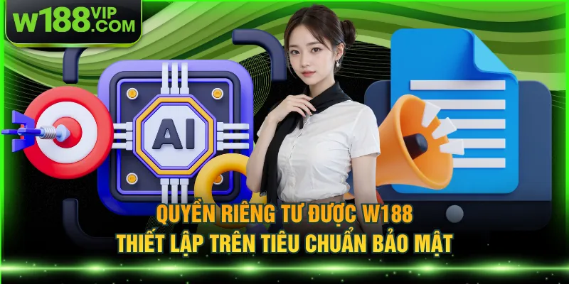 Quyền riêng tư được W188 thiết lập trên tiêu chuẩn bảo mật