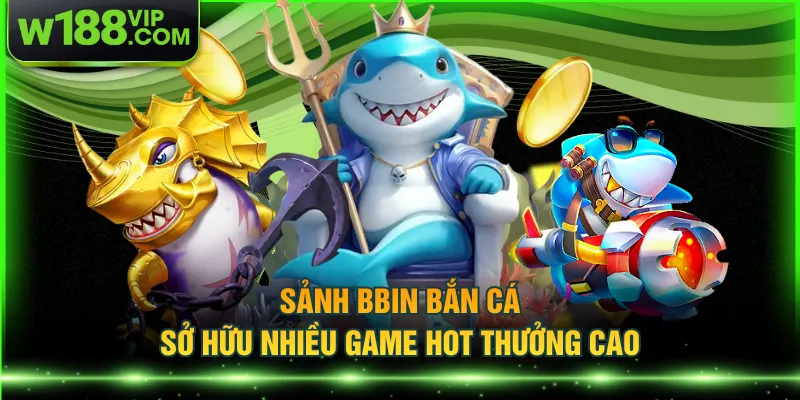 Sảnh BBIN bắn cá sở hữu nhiều game hot thưởng cao