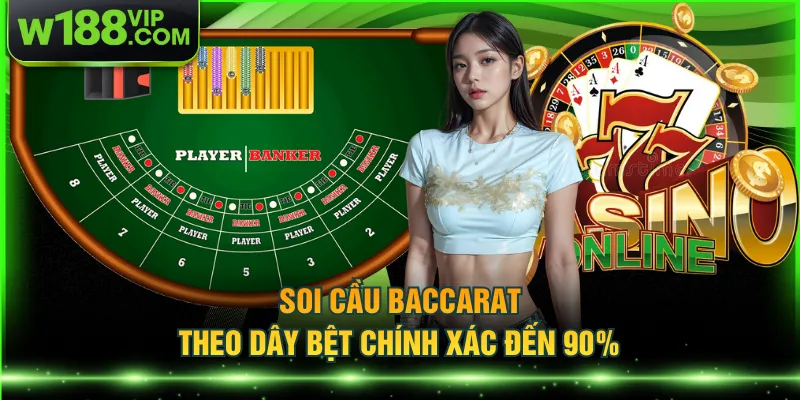 Soi cầu Baccarat theo dây bệt chính xác đến 90%